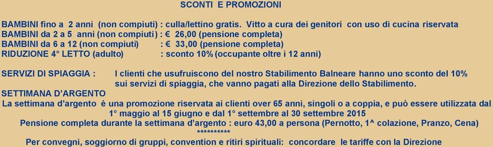 (adulto) : sconto 10%(occupante oltre i 12 anni) SERVIZI DI SPIAGGIA : I clienti che usufruiscono del nostro Stabilimento Balneare hanno uno sconto del 10% sui servizi di spiaggia, che vanno pagati