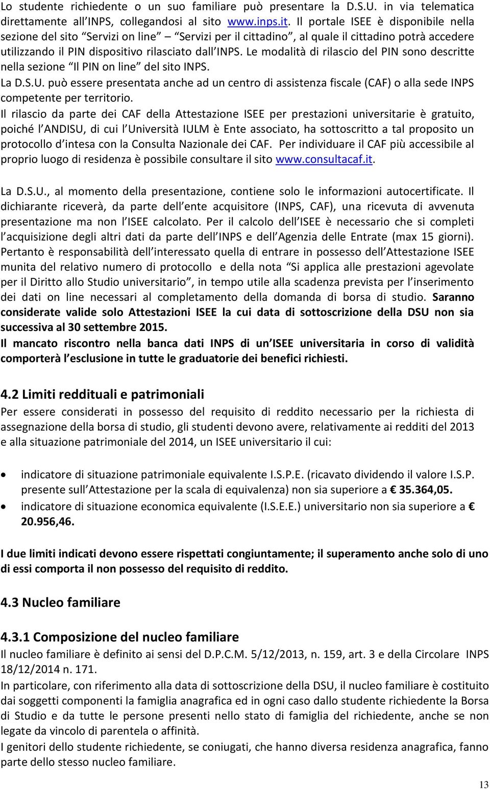 Le modalità di rilascio del PIN sono descritte nella sezione Il PIN on line del sito INPS. La D.S.U.