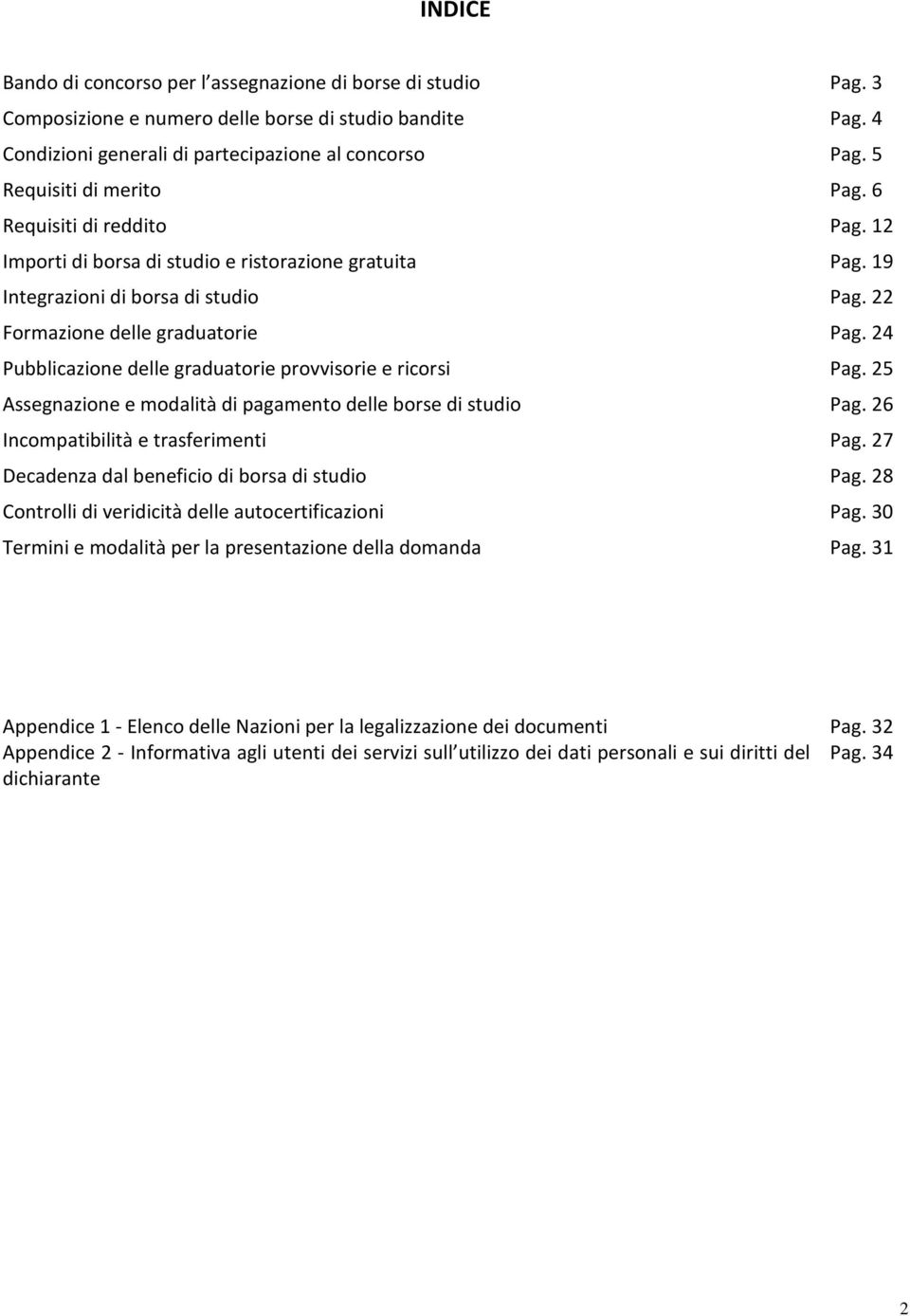 24 Pubblicazione delle graduatorie provvisorie e ricorsi Pag. 25 Assegnazione e modalità di pagamento delle borse di studio Pag. 26 Incompatibilità e trasferimenti Pag.