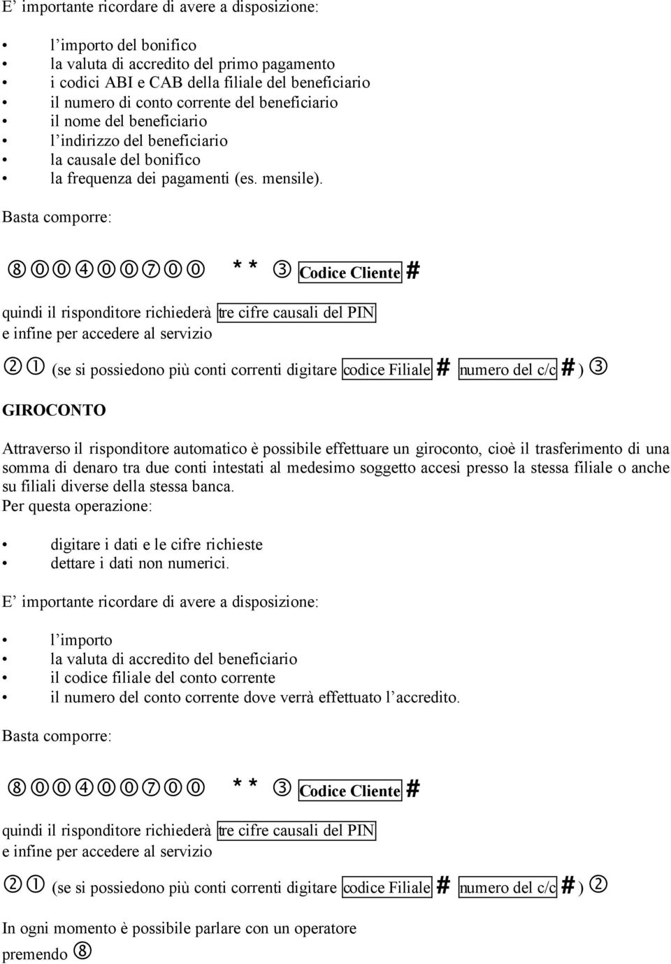 21 (se si possiedono più conti correnti digitare codice Filiale # numero del c/c #) 3 GIROCONTO Attraverso il risponditore automatico è possibile effettuare un giroconto, cioè il trasferimento di una