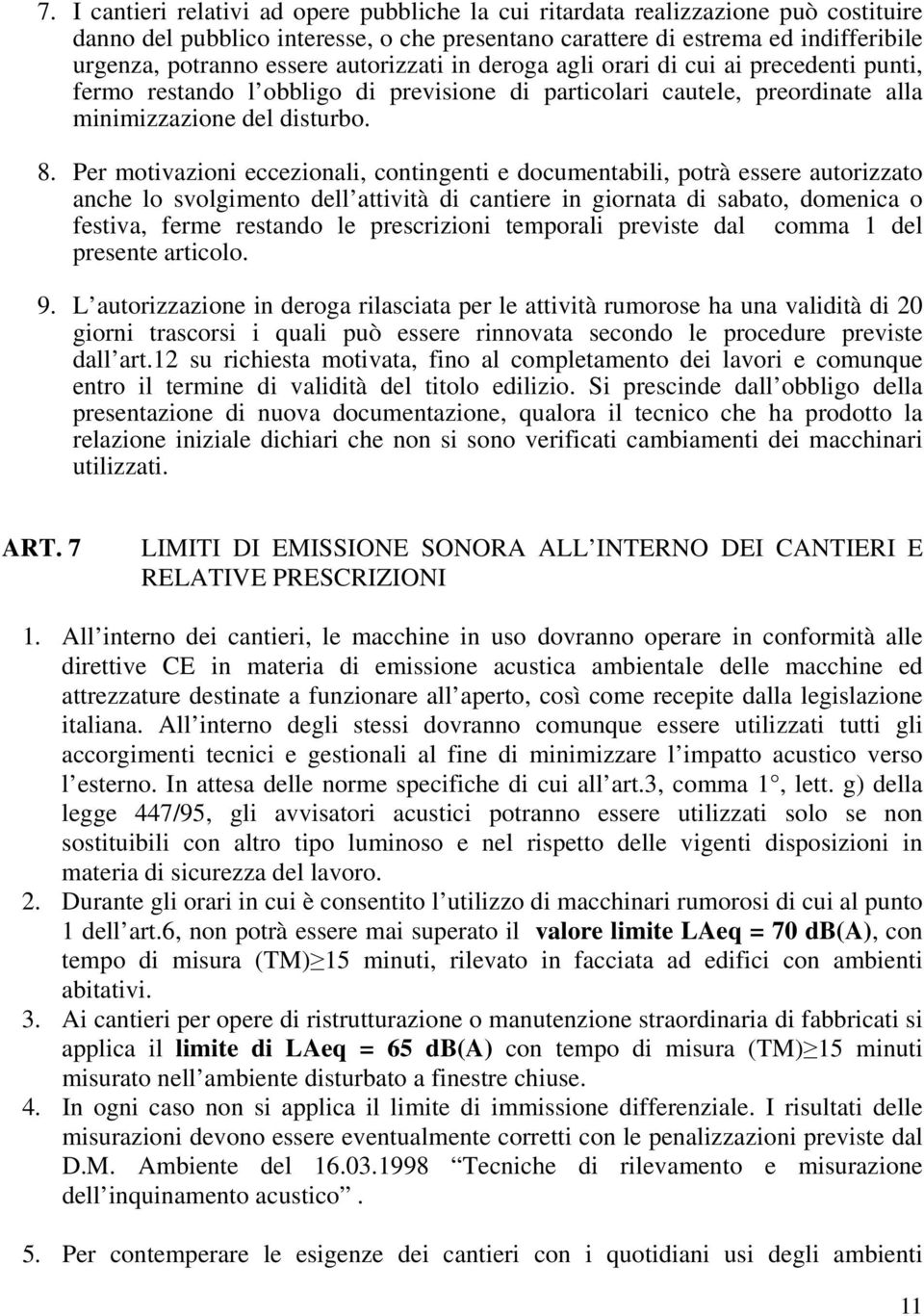 Per motivazioni eccezionali, contingenti e documentabili, potrà essere autorizzato anche lo svolgimento dell attività di cantiere in giornata di sabato, domenica o festiva, ferme restando le