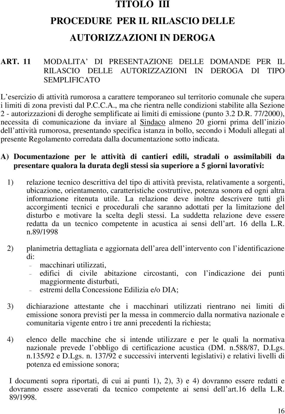 supera i limiti di zona previsti dal P.C.C.A., ma che rientra nelle condizioni stabilite alla Sezione 2 - autorizzazioni di deroghe semplificate ai limiti di emissione (punto 3.2 D.R.