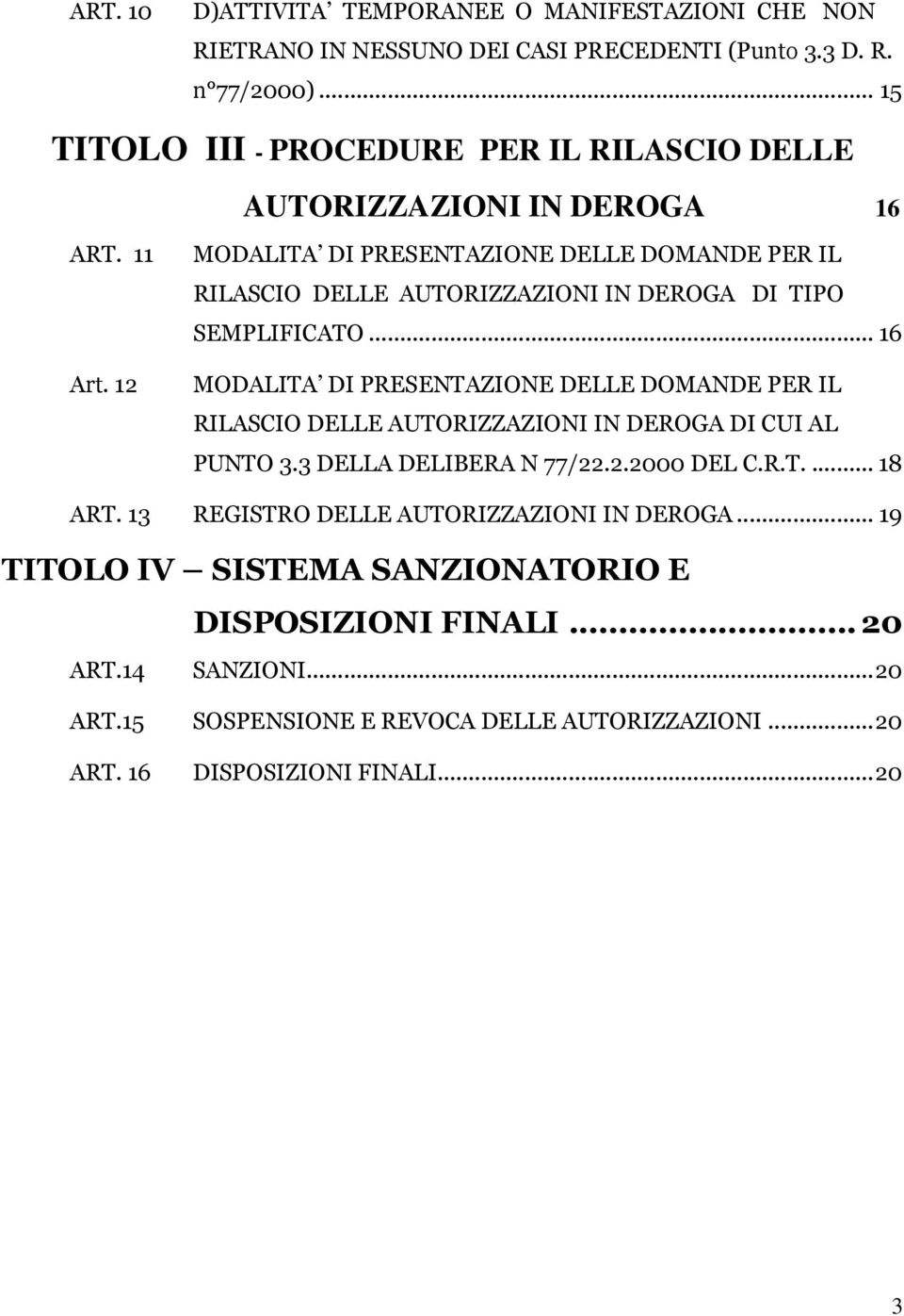 11 MODALITA DI PRESENTAZIONE DELLE DOMANDE PER IL RILASCIO DELLE AUTORIZZAZIONI IN DEROGA DI TIPO SEMPLIFICATO... 16 Art.