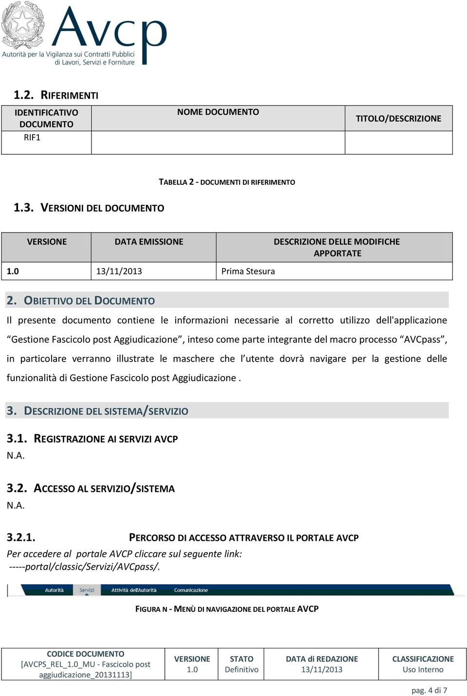 OBIETTIVO DEL DOCUMENTO Il presente documento contiene le informazioni necessarie al corretto utilizzo dell'applicazione Gestione Fascicolo post Aggiudicazione, inteso come parte integrante del macro