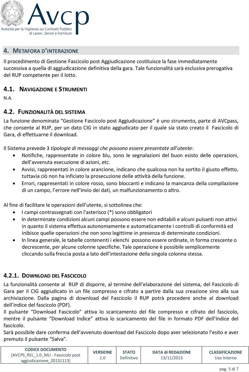 FUNZIONALITÀ DEL SISTEMA La funzione denominata Gestione Fascicolo post Aggiudicazione è uno strumento, parte di AVCpass, che consente al RUP, per un dato CIG in stato aggiudicato per il quale sia