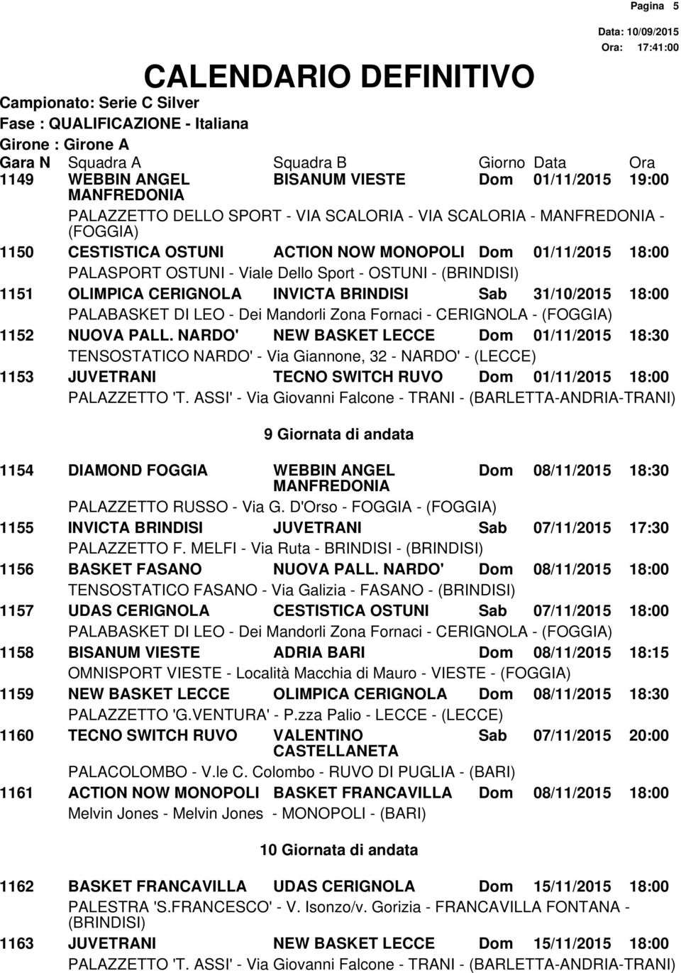 NARDO' NEW BASKET LECCE Dom 01/11/2015 18:30 1153 JUVETRANI TECNO SWITCH RUVO Dom 01/11/2015 18:00 9 Giornata di andata 1154 DIAMOND FOGGIA WEBBIN ANGEL Dom 08/11/2015 18:30 1155 INVICTA BRINDISI