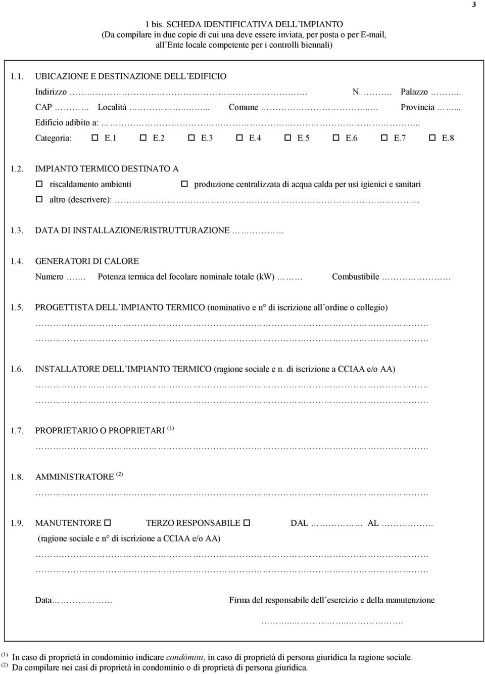 E.3 E.4 E.5 E.6 E.7 E.8 1.2. IMPIANTO TERMICO DESTINATO A riscaldamento ambienti produzione centralizzata di acqua calda per usi igienici e sanitari altro (descrivere): 1.3. DATA DI INSTALLAZIONE/RISTRUTTURAZIONE 1.