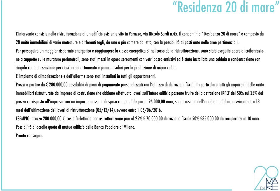 Per perseguire un maggior risparmio energetico e raggiungere la classe energetica B, nel corso della ristrutturazione, sono state eseguite opere di coibentazione a cappotto sulle murature