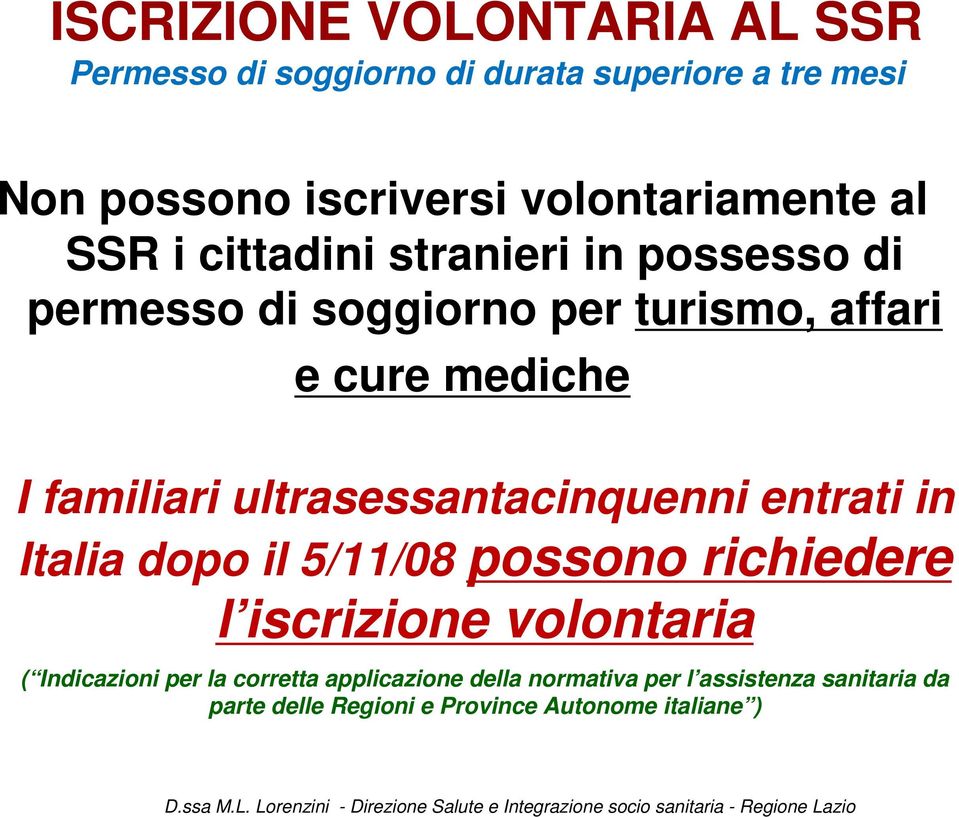 familiari ultrasessantacinquenni entrati in Italia dopo il 5/11/08 possono richiedere l iscrizione volontaria (