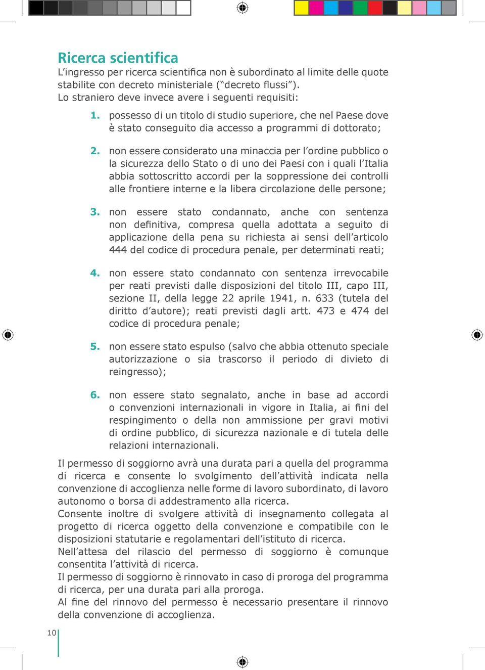 non essere considerato una minaccia per l ordine pubblico o la sicurezza dello Stato o di uno dei Paesi con i quali l Italia abbia sottoscritto accordi per la soppressione dei controlli alle