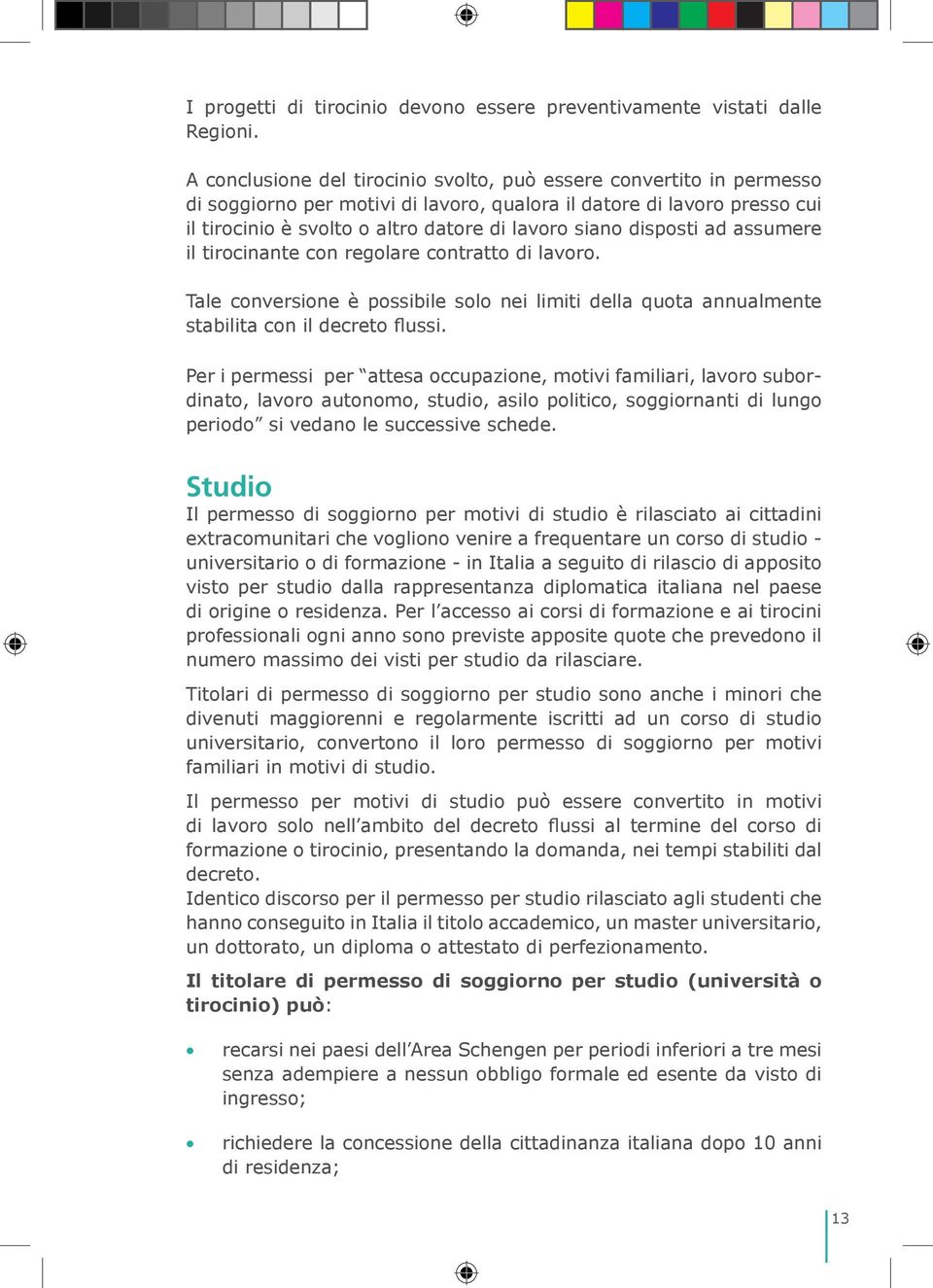 disposti ad assumere il tirocinante con regolare contratto di lavoro. Tale conversione è possibile solo nei limiti della quota annualmente stabilita con il decreto flussi.