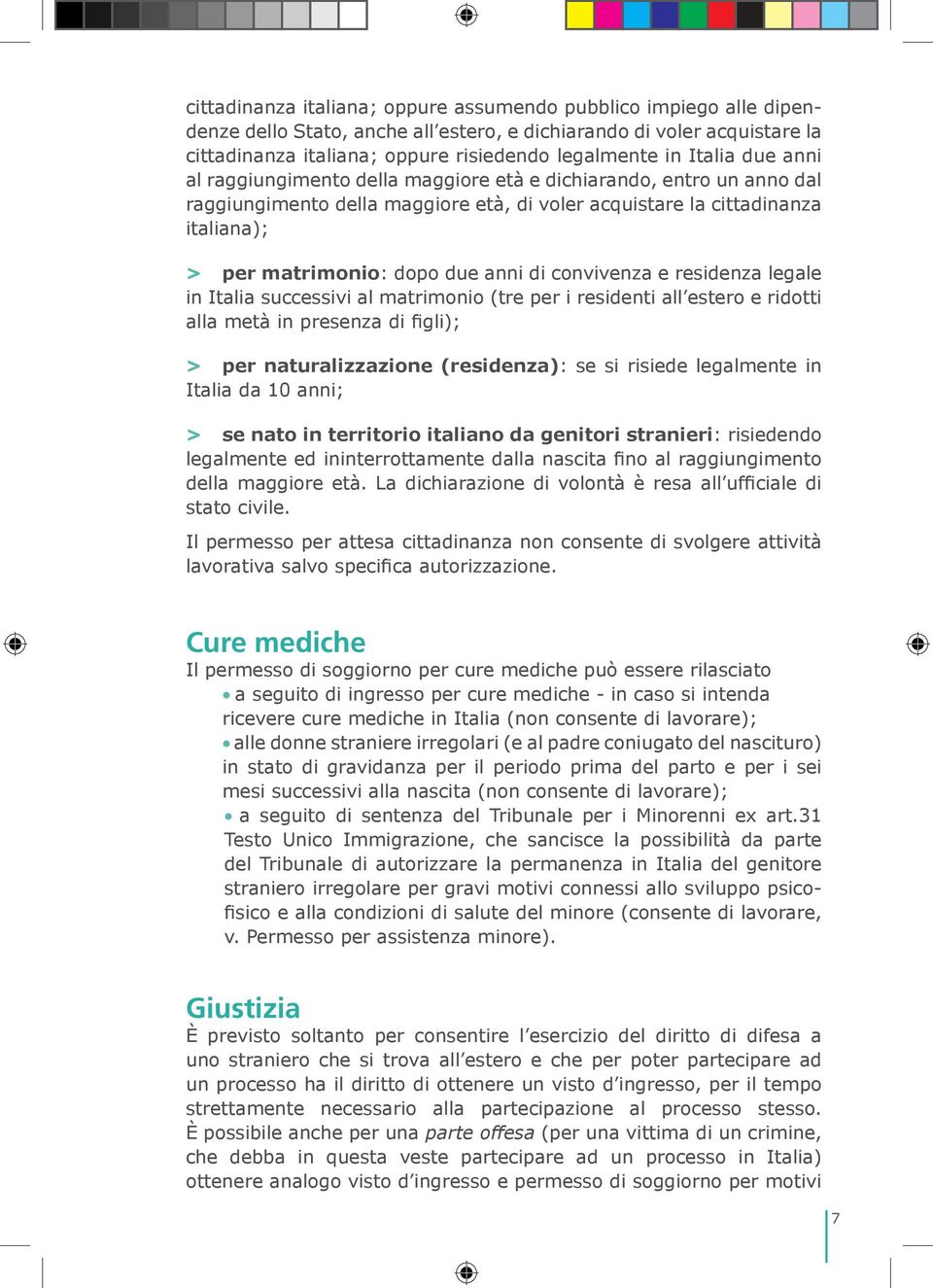 di convivenza e residenza legale in Italia successivi al matrimonio (tre per i residenti all estero e ridotti alla metà in presenza di figli); > per naturalizzazione (residenza): se si risiede