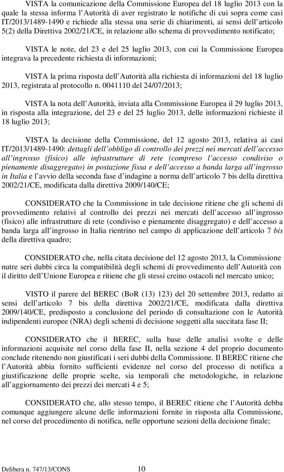 Commissione Europea integrava la precedente richiesta di informazioni; VISTA la prima risposta dell Autorità alla richiesta di informazioni del 18 luglio 2013, registrata al protocollo n.