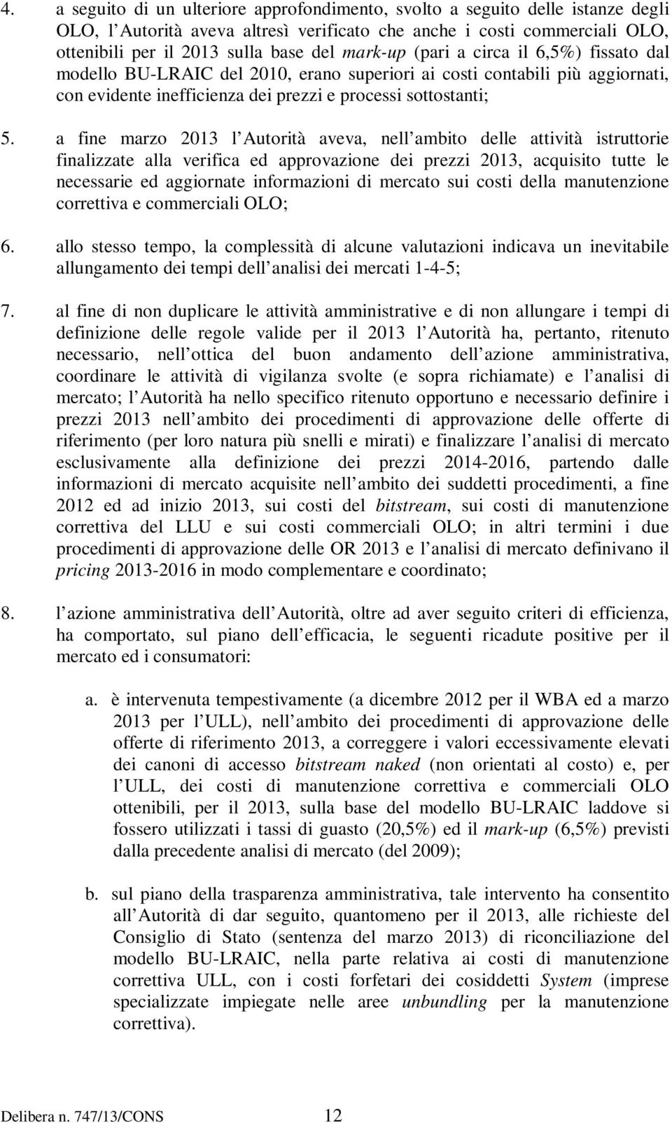 a fine marzo 2013 l Autorità aveva, nell ambito delle attività istruttorie finalizzate alla verifica ed approvazione dei prezzi 2013, acquisito tutte le necessarie ed aggiornate informazioni di