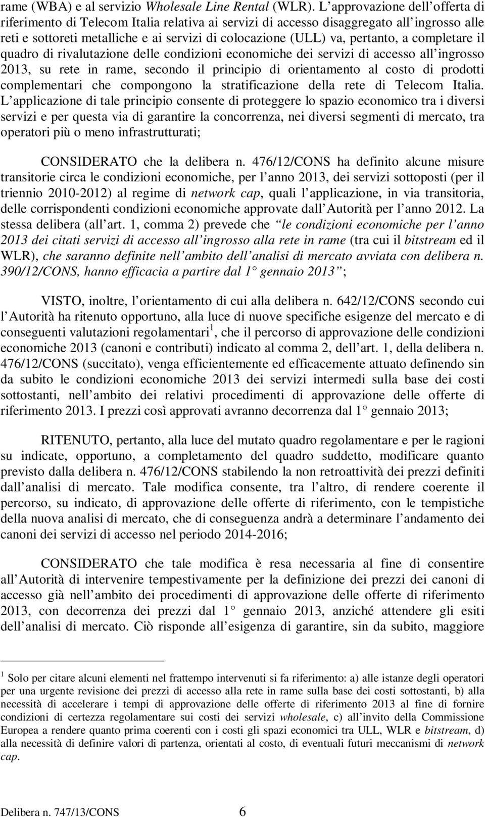 a completare il quadro di rivalutazione delle condizioni economiche dei servizi di accesso all ingrosso 2013, su rete in rame, secondo il principio di orientamento al costo di prodotti complementari