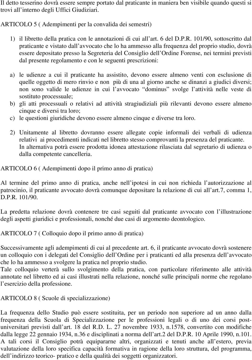 ha ammesso alla frequenza del proprio studio, dovrà essere depositato presso la Segreteria del Consiglio dell Ordine Forense, nei termini previsti dal presente regolamento e con le seguenti