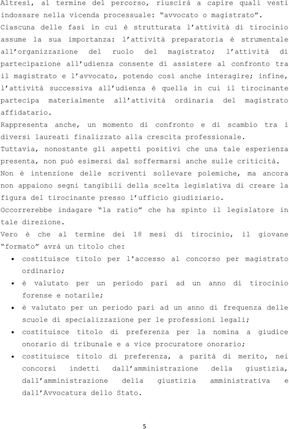 partecipazione all udienza consente di assistere al confronto tra il magistrato e l avvocato, potendo così anche interagire; infine, l attività successiva all udienza è quella in cui il tirocinante