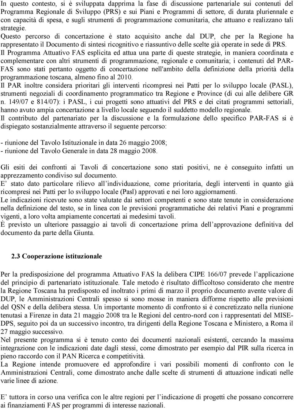 Questo percorso di concertazione è stato acquisito anche dal DUP, che per la Regione ha rappresentato il Documento di sintesi ricognitivo e riassuntivo delle scelte già operate in sede di PRS.