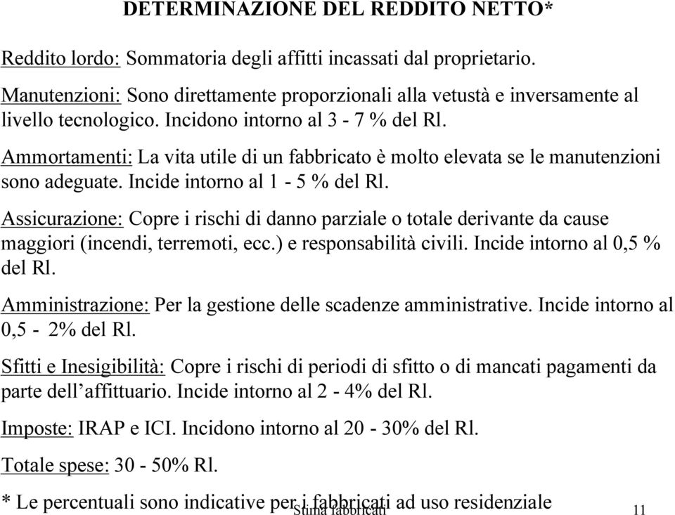 Assicurazione: Copre i rischi di danno parziale o totale derivante da cause maggiori (incendi, terremoti, ecc.) e responsabilità civili. Incide intorno al 0,5 % del Rl.