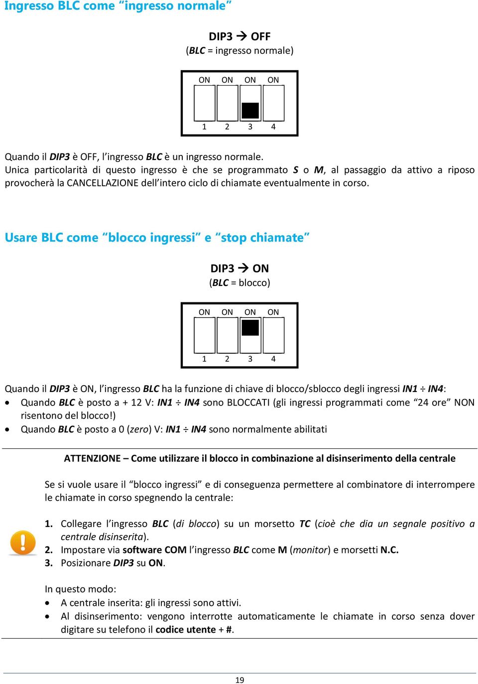 Usare BLC come blocco ingressi e stop chiamate DIP3 (BLC = blocco) 1 2 3 4 Quando il DIP3 è, l ingresso BLC ha la funzione di chiave di blocco/sblocco degli ingressi IN1 IN4: Quando BLC è posto a +