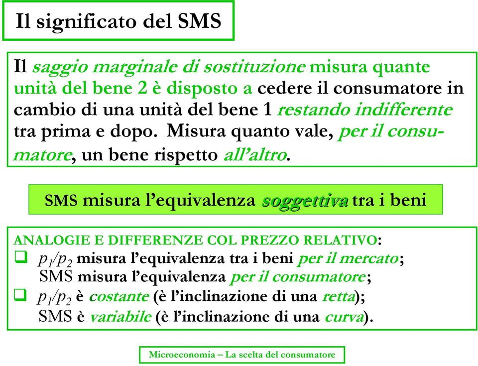 SMS misura l equivalenza soggettiva tra i beni ANALOGIE E DIFFERENZE COL PREZZO RELATIVO: p 1 /p 2 misura l equivalenza tra i beni per il mercato; SMS