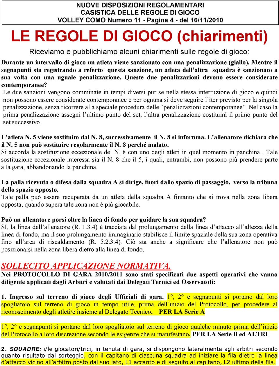 Mentre il segnapunti sta registrando a referto questa sanzione, un atleta dell altra squadra è sanzionato a sua volta con una uguale penalizzazione.