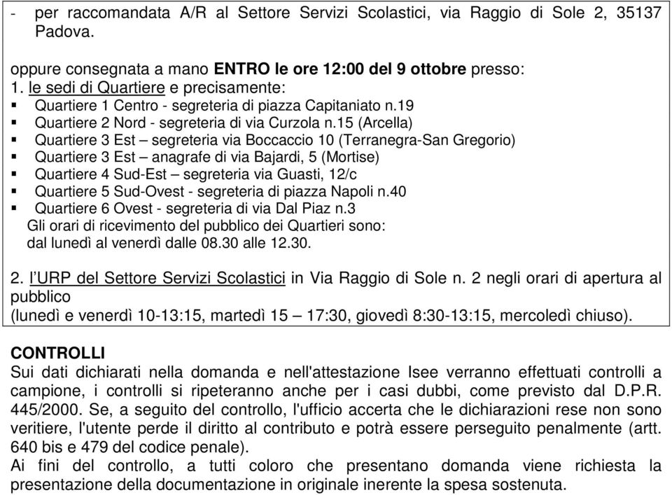 15 (Arcella) Quartiere 3 Est segreteria via Boccaccio 10 (Terranegra-San Gregorio) Quartiere 3 Est anagrafe di via Bajardi, 5 (Mortise) Quartiere 4 Sud-Est segreteria via Guasti, 12/c Quartiere 5