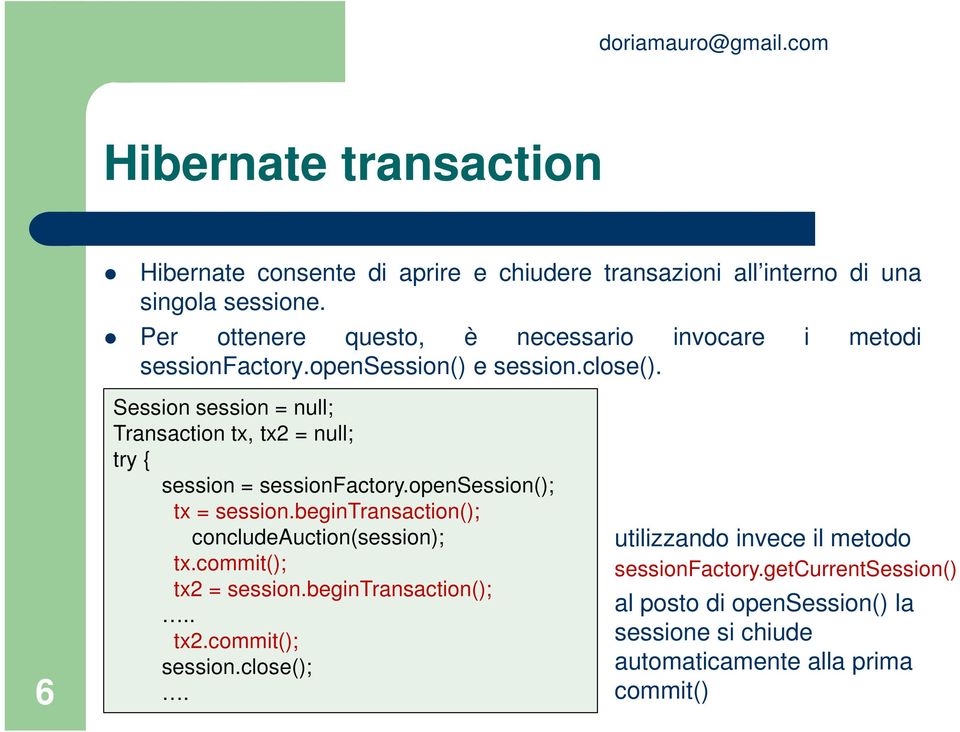 6 Session session = null; Transaction tx, tx2 = null; try { session = sessionfactory.opensession(); tx = session.