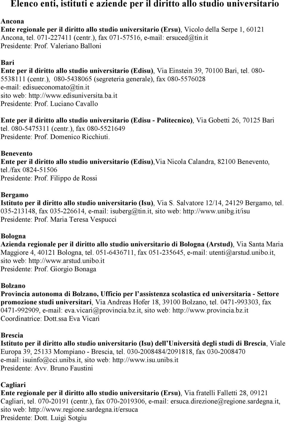 080-5538111 (centr.), 080-5438065 (segreteria generale), fax 080-5576028 e-mail: edisueconomato@tin.it sito web: http://www.edisuniversita.ba.it Presidente: Prof.