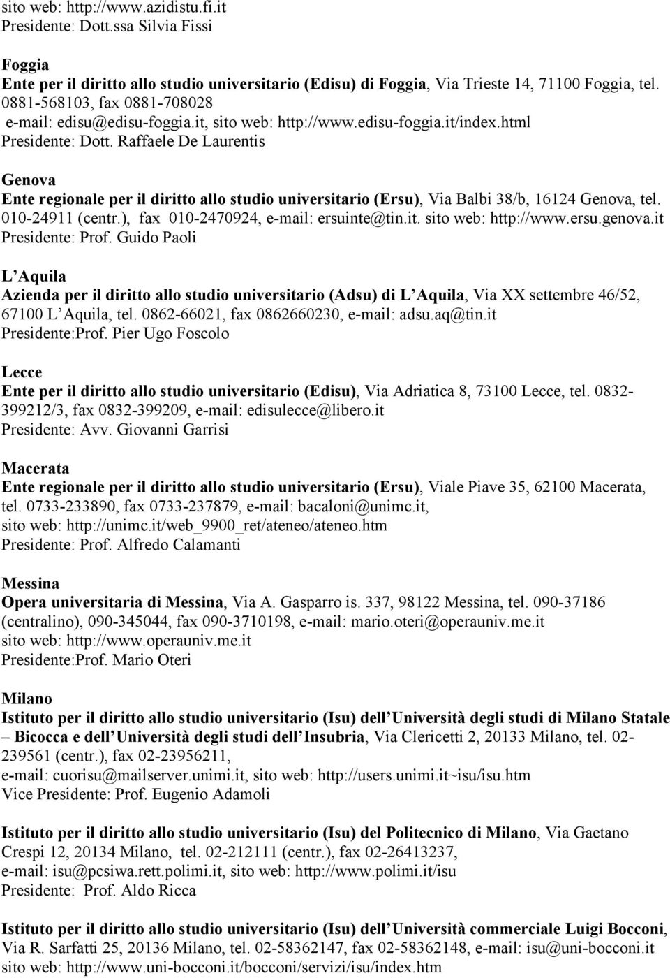 Raffaele De Laurentis Genova Ente regionale per il diritto allo studio universitario (Ersu), Via Balbi 38/b, 16124 Genova, tel. 010-24911 (centr.), fax 010-2470924, e-mail: ersuinte@tin.it. sito web: http://www.