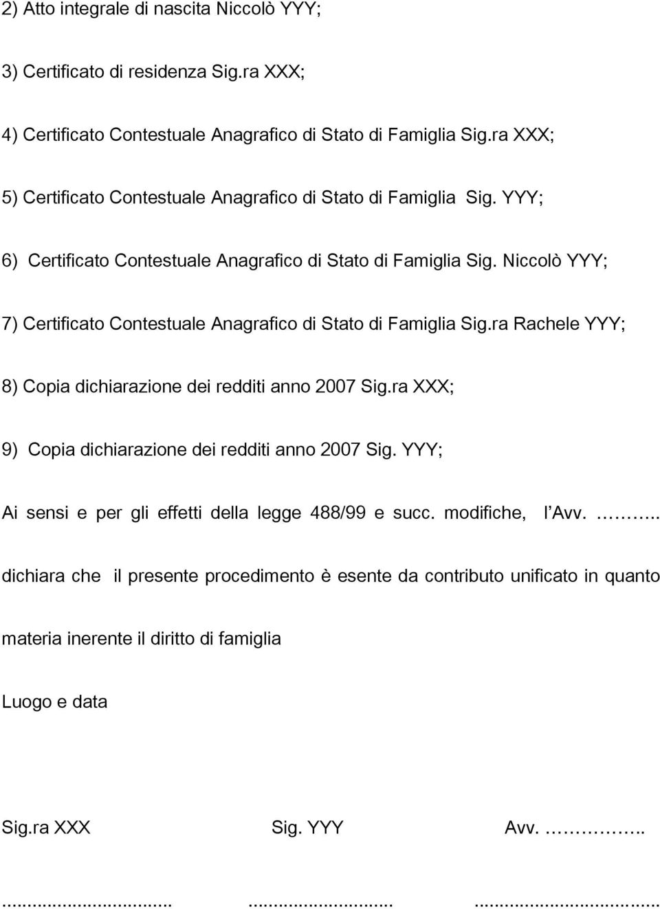 Niccolò YYY; 7) Certificato Contestuale Anagrafico di Stato di Famiglia Sig.ra Rachele YYY; 8) Copia dichiarazione dei redditi anno 2007 Sig.