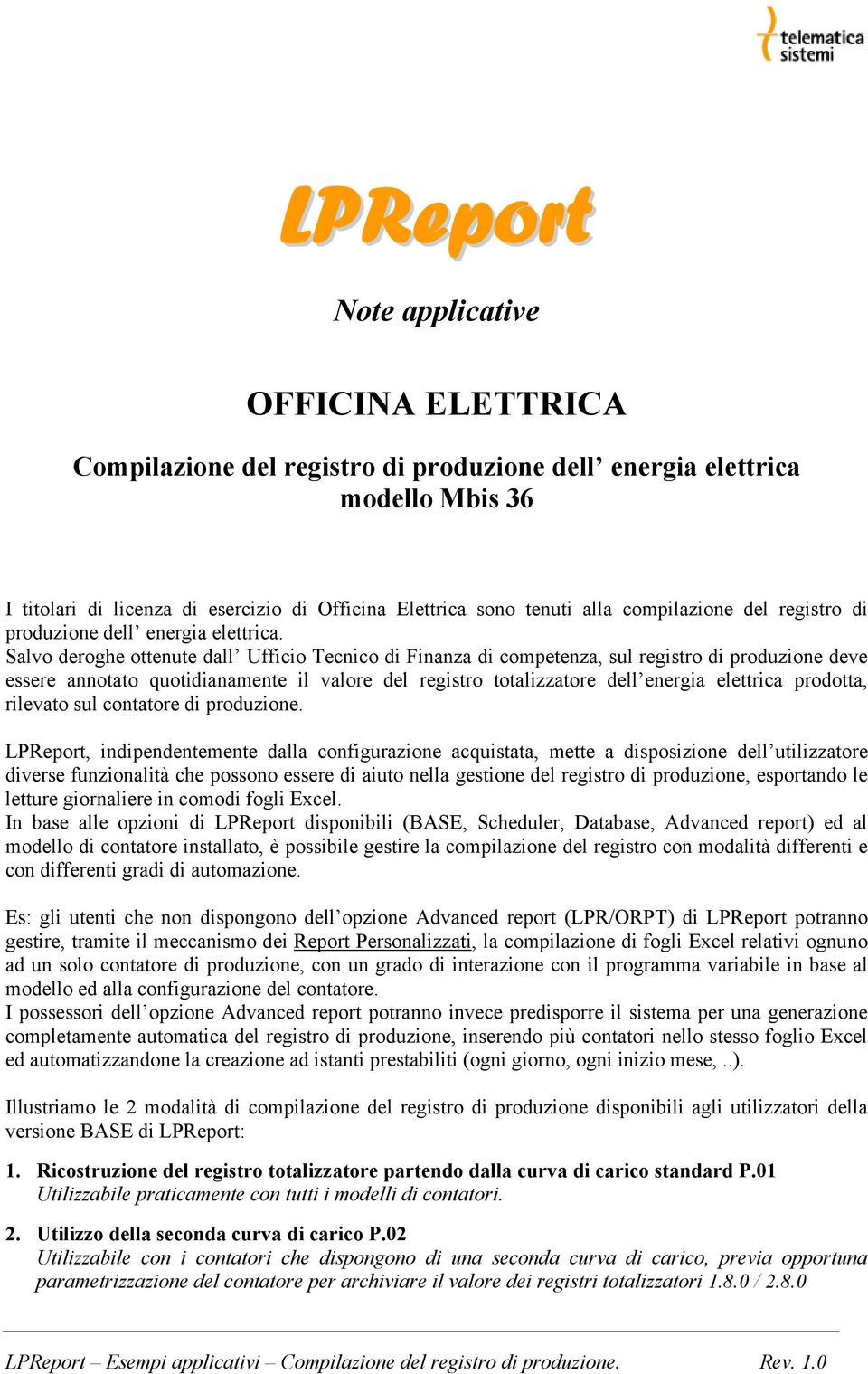 Salvo deroghe ottenute dall Ufficio Tecnico di Finanza di competenza, sul registro di produzione deve essere annotato quotidianamente il valore del registro totalizzatore dell energia elettrica