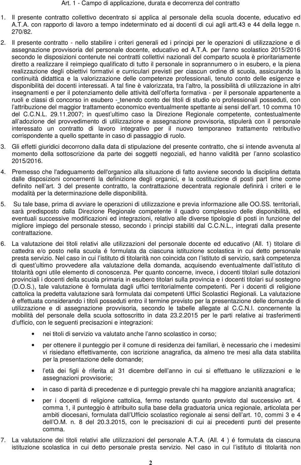 0/82. 2. Il presente contratto - nello stabilire i criteri generali ed i principi per le operazioni di utilizzazione e di assegnazione provvisoria del personale docente, educativo ed A.