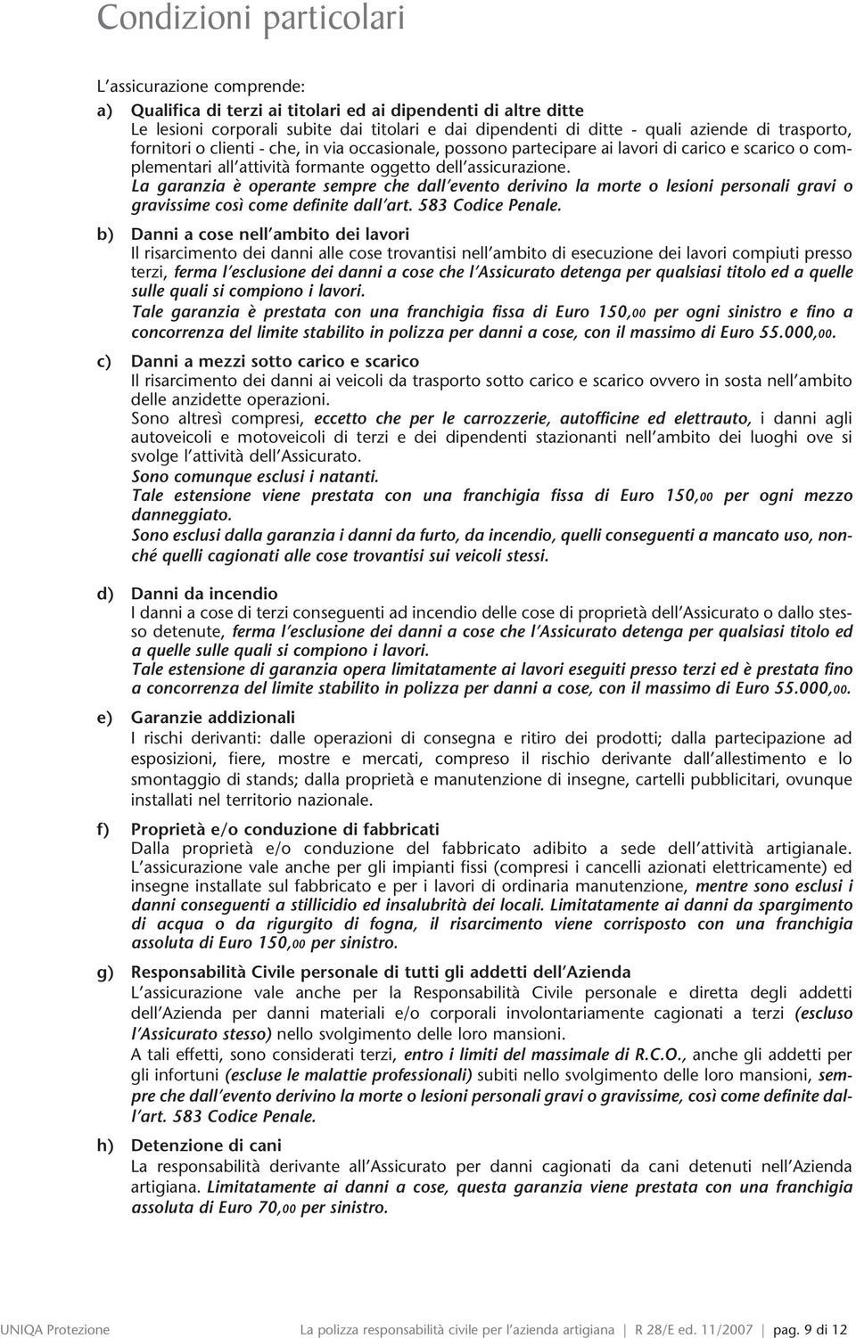 La garanzia è operante sempre che dall evento derivino la morte o lesioni personali gravi o gravissime così come definite dall art. 583 Codice Penale.