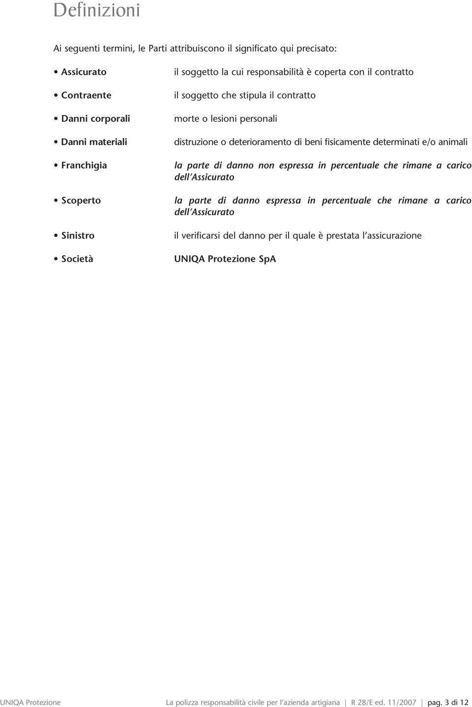 e/o animali la parte di danno non espressa in percentuale che rimane a carico dell Assicurato la parte di danno espressa in percentuale che rimane a carico dell Assicurato il