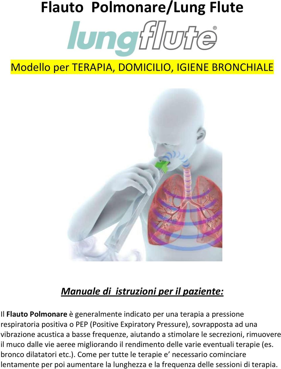 a basse frequenze, aiutando a stimolare le secrezioni, rimuovere il muco dalle vie aeree migliorando il rendimento delle varie eventuali terapie (es.