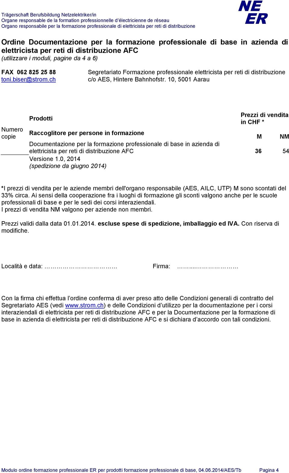 10, 5001 Aarau Numero copie Prodotti Prezzi di vendita in CHF * Raccoglitore per persone in formazione M NM Documentazione per la formazione professionale di base in azienda di elettricista per reti