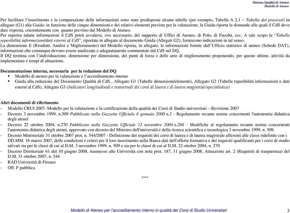 risposta, coerentemente con quanto previsto dal. Per reperire talune informazioni il CdS potrà avvalersi, ove necessario, del supporto di Uffici di Ateneo, di Polo, di Facoltà, ecc.