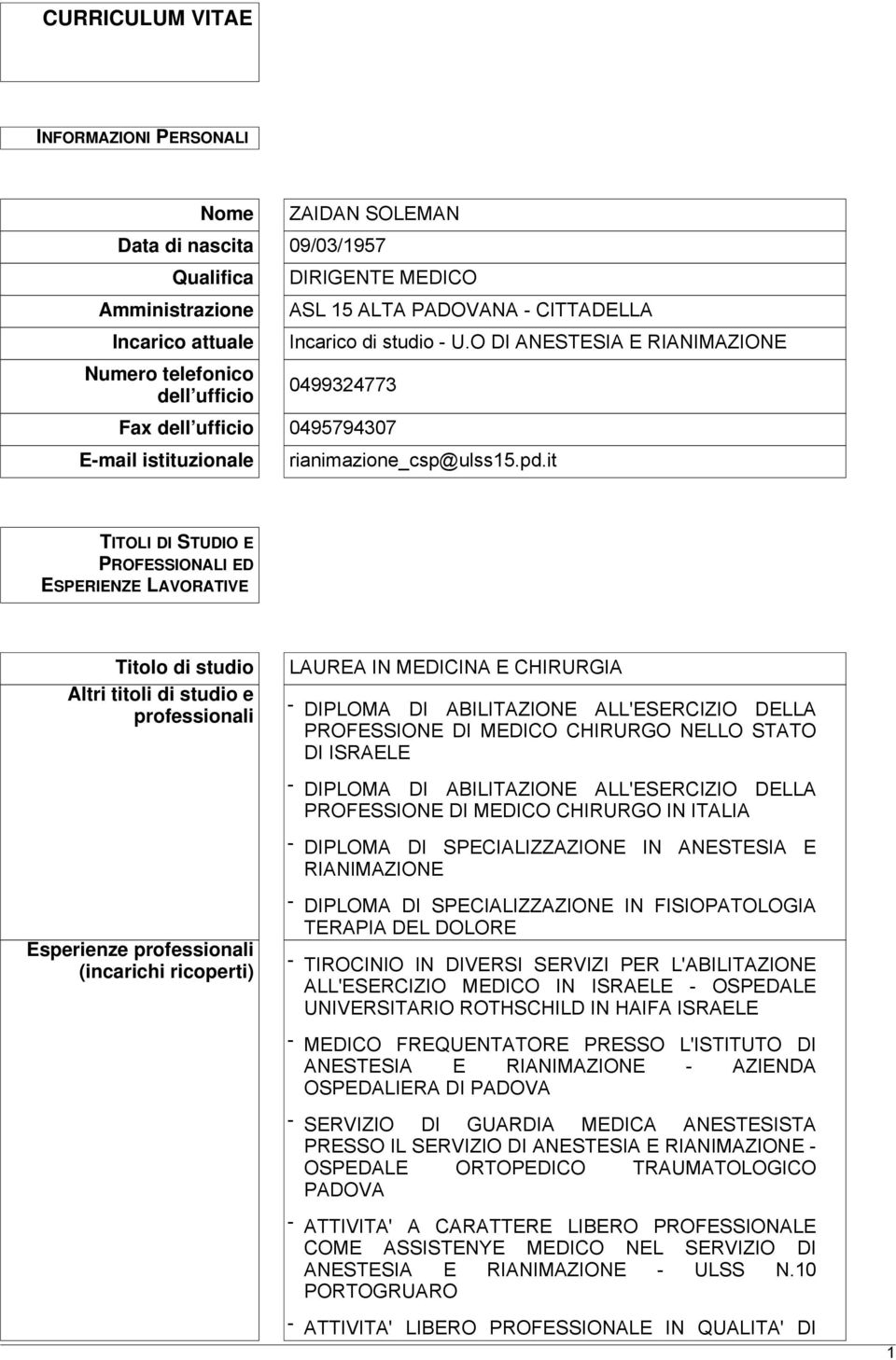 it TITOLI DI STUDIO E PROFESSIONALI ED ESPERIENZE LAVORATIVE Titolo di studio Altri titoli di studio e professionali LAUREA IN MEDICINA E CHIRURGIA - DIPLOMA DI ABILITAZIONE ALL'ESERCIZIO DELLA