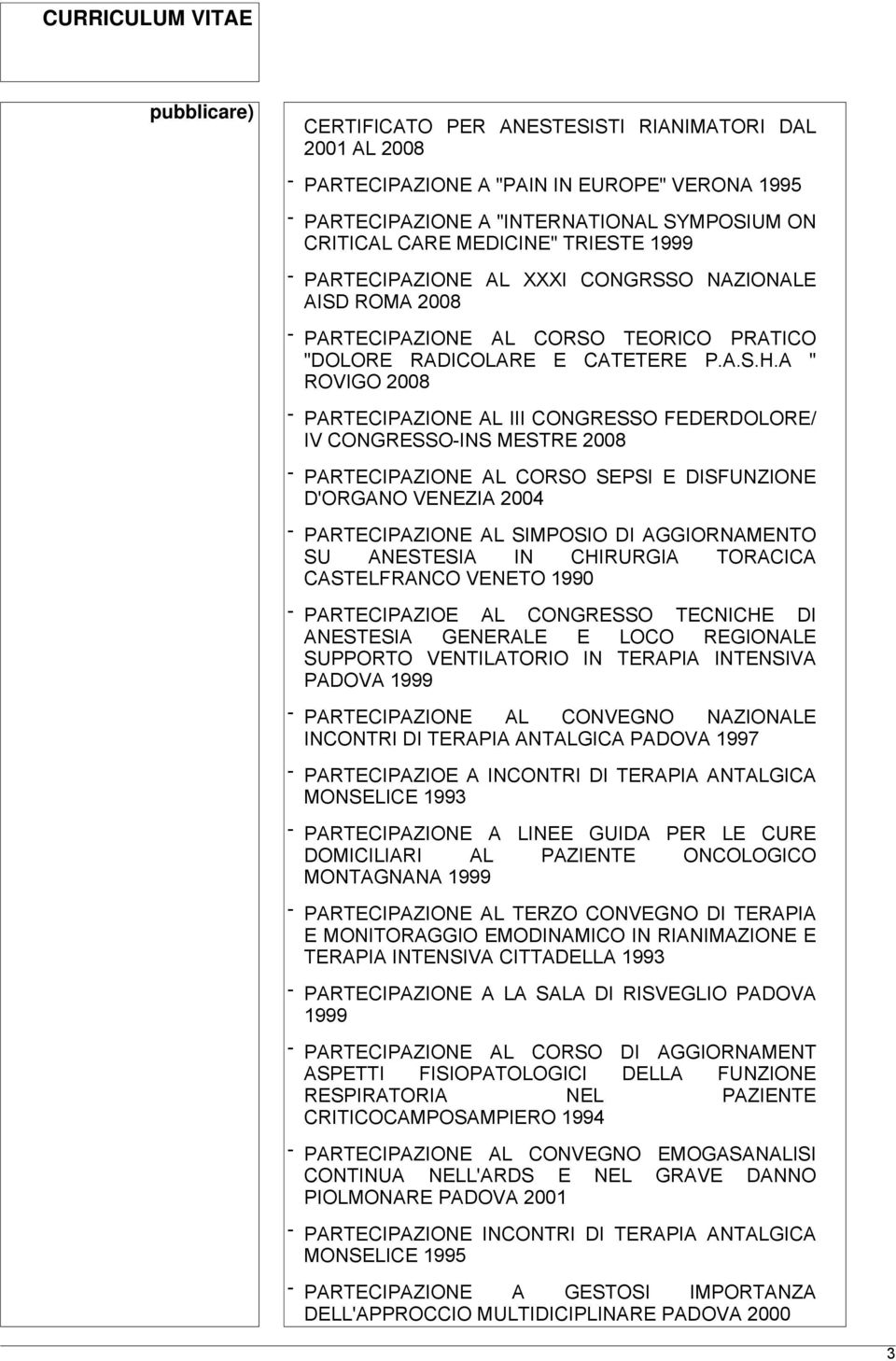 A " ROVIGO 2008 - PARTECIPAZIONE AL III CONGRESSO FEDERDOLORE/ IV CONGRESSO-INS MESTRE 2008 - PARTECIPAZIONE AL CORSO SEPSI E DISFUNZIONE D'ORGANO VENEZIA 2004 - PARTECIPAZIONE AL SIMPOSIO DI