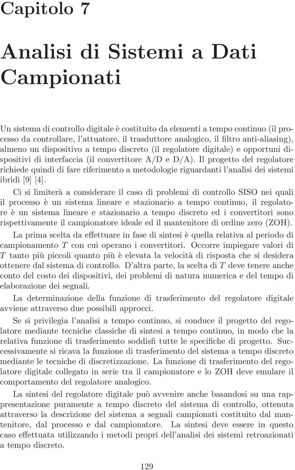 Il progetto del regolatore richiede quindi di fare riferimento a metodologie riguardanti l analisi dei sistemi ibridi [9] [4].