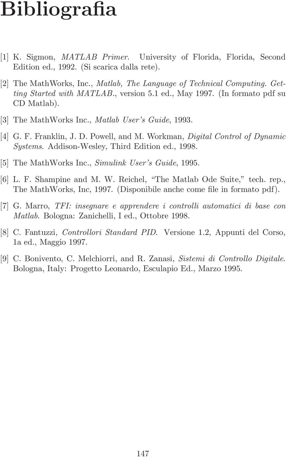 Workman, Digital Control of Dynamic Systems. Addison-Wesley, Third Edition ed., 1998. [5] The MathWorks Inc., Simulink User s Guide, 1995. [6] L. F. Shampine and M. W.