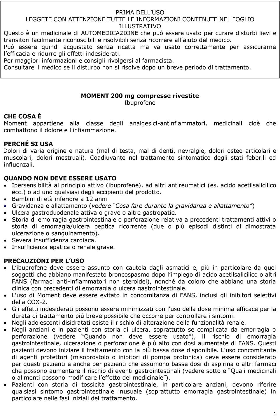 Può essere quindi acquistato senza ricetta ma va usato correttamente per assicurarne l efficacia e ridurre gli effetti indesiderati. Per maggiori informazioni e consigli rivolgersi al farmacista.