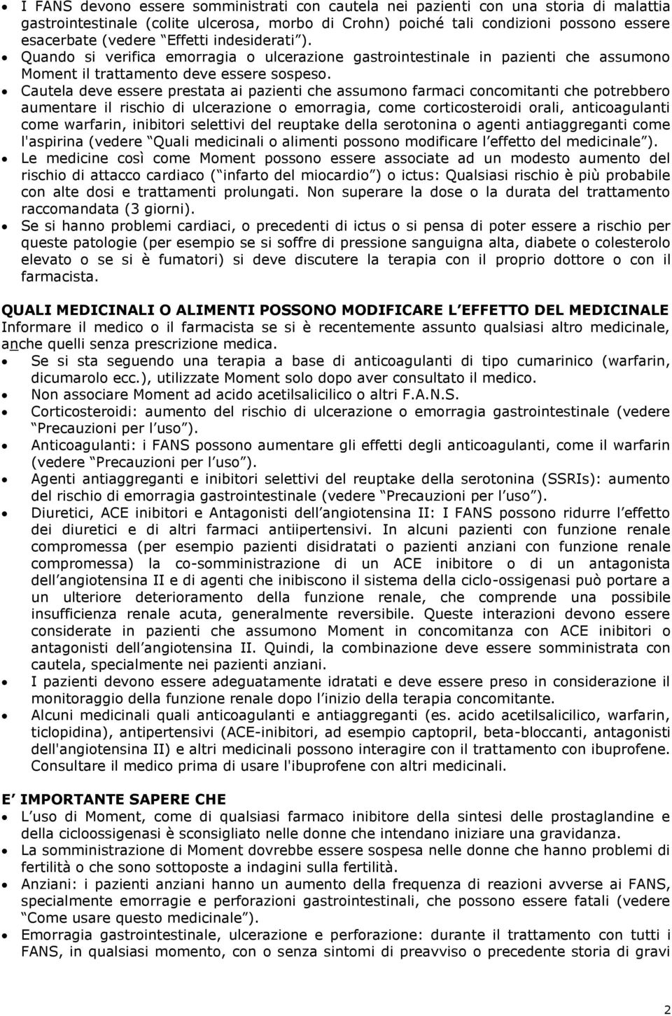 Cautela deve essere prestata ai pazienti che assumono farmaci concomitanti che potrebbero aumentare il rischio di ulcerazione o emorragia, come corticosteroidi orali, anticoagulanti come warfarin,