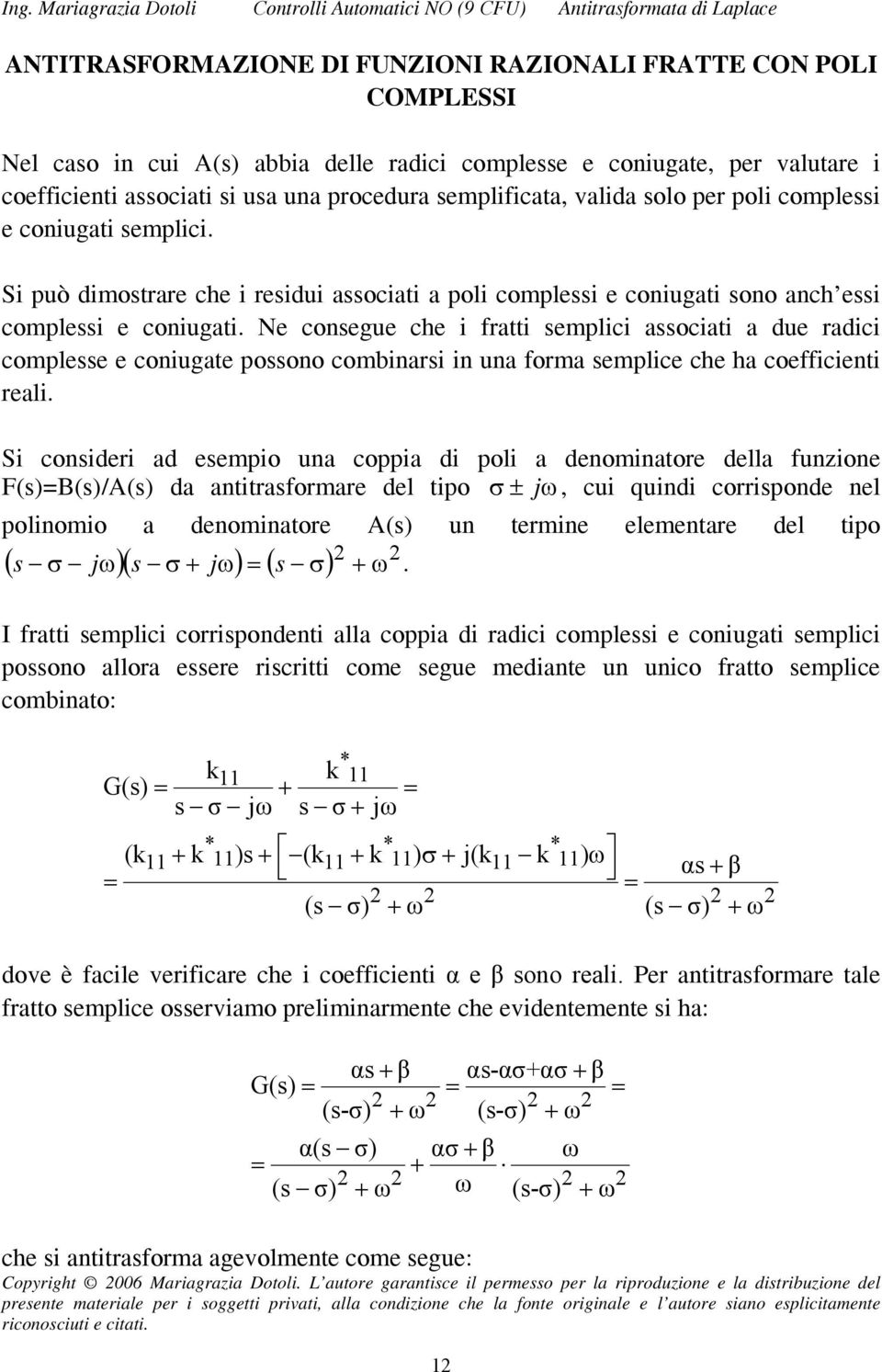 Ne conegue che i fratti emplici aociati a due radici complee e coniugate poono combinari in una forma emplice che ha coefficienti reali.