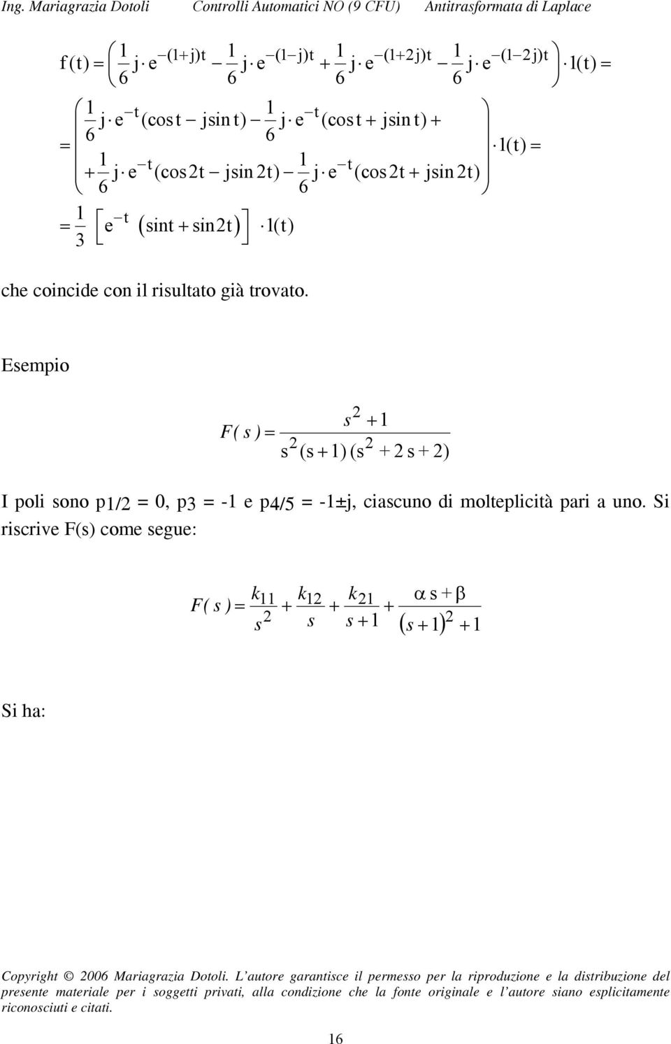 ) Eempio F ( ) = ( + ) ( + + + ) I poli ono p/ = 0, p3 = - e p4/5 = -±j, ciacuno di molteplicità pari a uno.