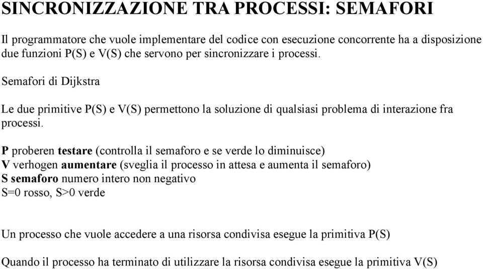 P proberen testare (controlla il semaforo e se verde lo diminuisce) V verhogen aumentare (sveglia il processo in attesa e aumenta il semaforo) S semaforo numero intero non