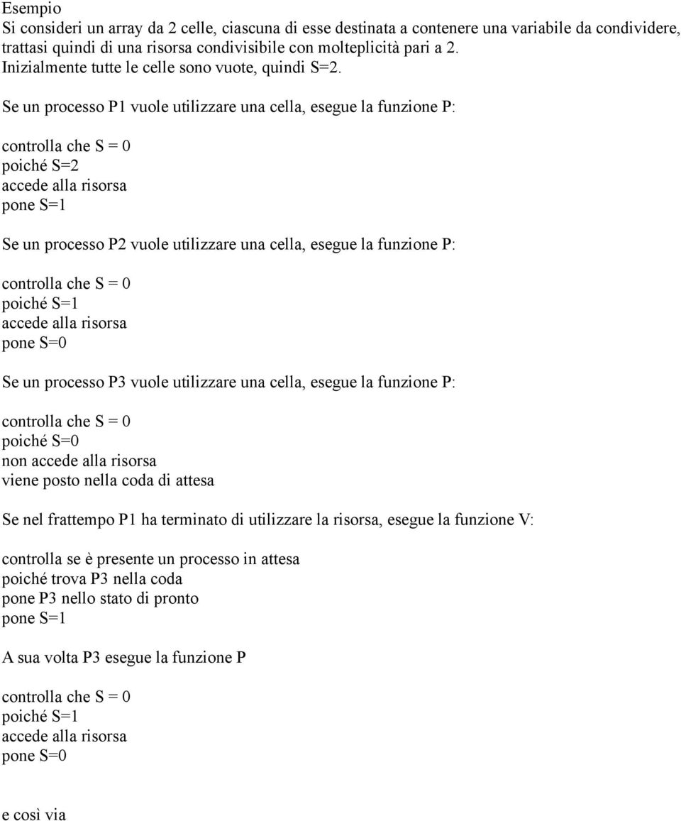 Se un processo P1 vuole utilizzare una cella, esegue la funzione P: controlla che S = poiché S=2 accede alla risorsa pone S=1 Se un processo P2 vuole utilizzare una cella, esegue la funzione P: