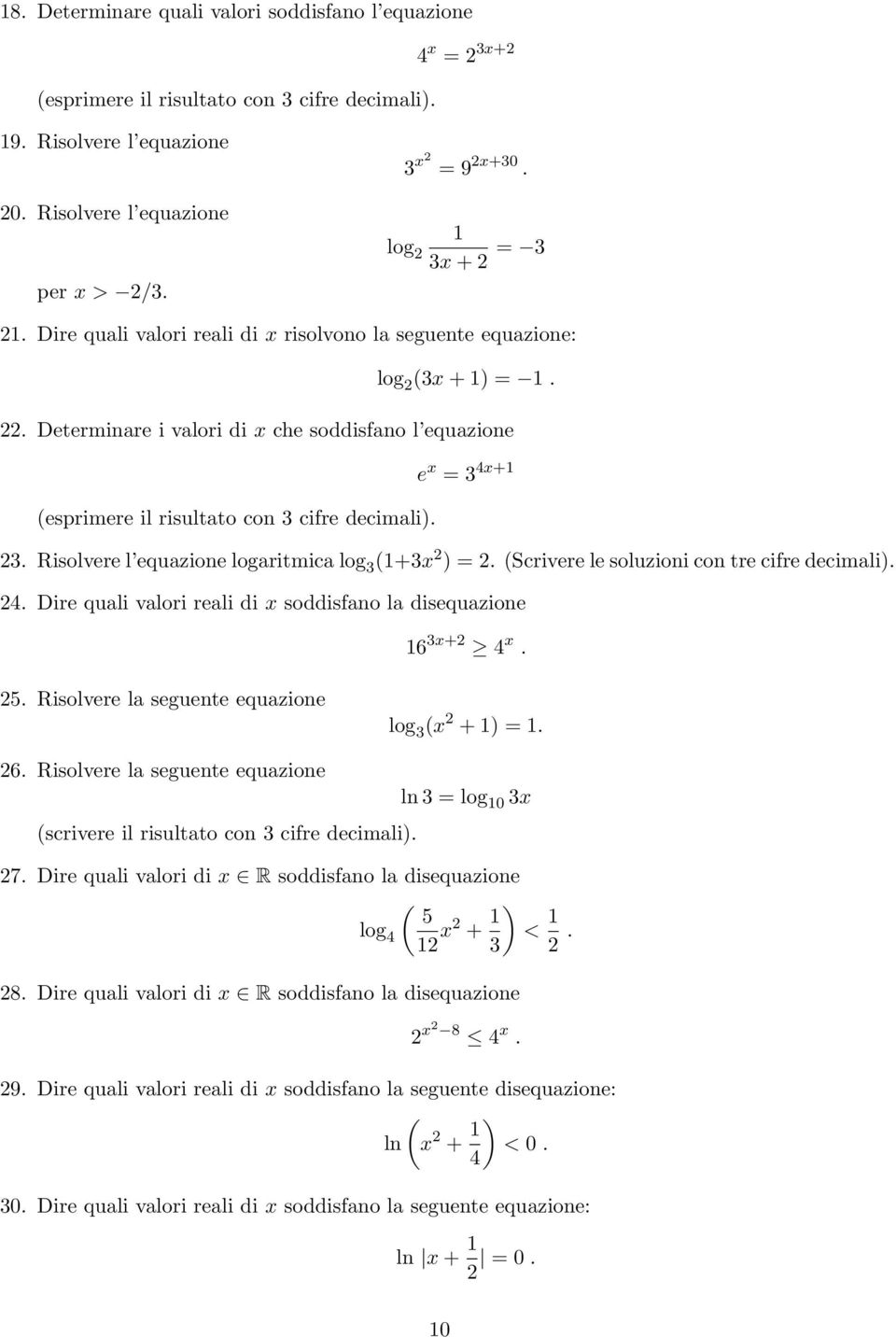 Determinare i valori di x che soddisfano l equazione e x = 3 4x+ (esprimere il risultato con 3 cifre decimali). 23. Risolvere l equazione logaritmica log 3 (+3x 2 ) = 2.