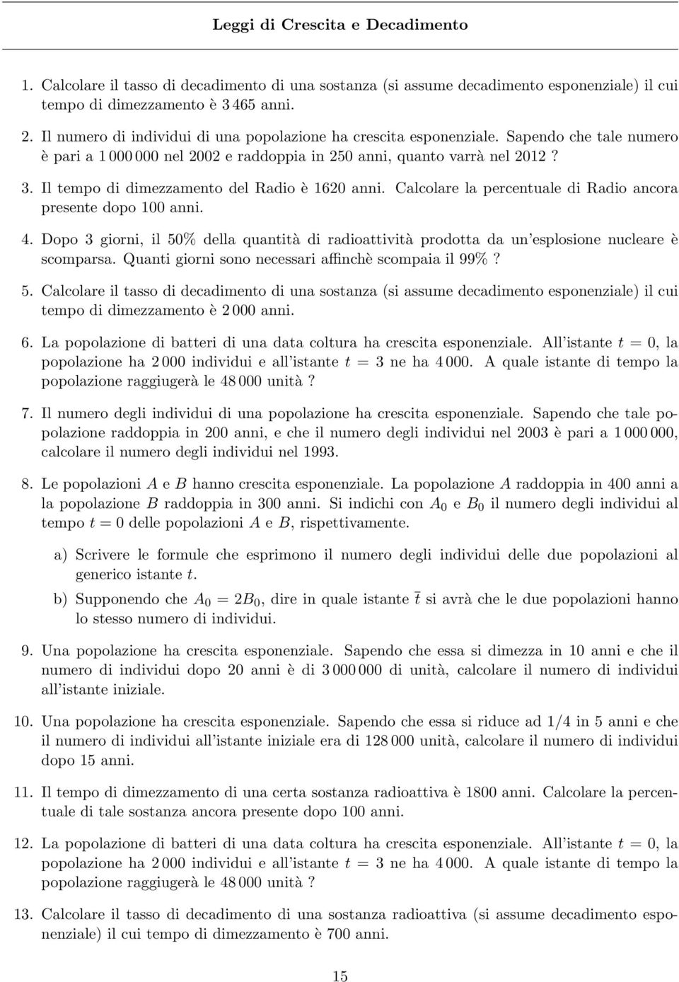 Il tempo di dimezzamento del Radio è 620 anni. Calcolare la percentuale di Radio ancora presente dopo 00 anni. 4.